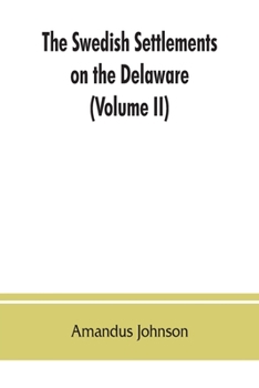 Paperback The Swedish settlements on the Delaware: their history and relation to the Indians, Dutch and English, 1638-1664: with an account of the South, the Ne Book