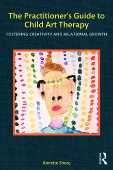 Paperback The Practitioner's Guide to Child Art Therapy: Fostering Creativity and Relational Growth Book