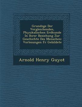 Paperback Grundz GE Der Vergleichenden, Physikalischen Erdkunde in Ihrer Beziehung Zur Geschichte Des Menschen: Vorlesungen Fur Gebildete [German] Book