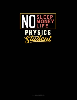 Paperback No Sleep. No Money. No Life. Physics Student: 3 Column Ledger Book