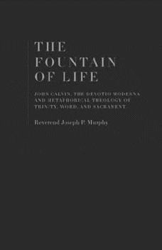 The Fountain of Life in John Calvin and the Devotio Moderna: Metaphorical Theology of the Trinity in Word and Sacrament