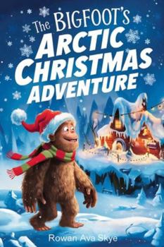The Bigfoot’s Arctic Christmas Adventure (Axel the Axolotl's Festive Adventure)