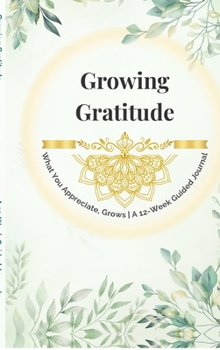 Growing Gratitude: A 12-Week Guided Gratitude Journal with Creative Activities, Mindful Practices & Planner Pages