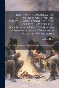 Paperback Journal of Capt. Jonathan Heart On the March With His Company From Connecticut to Fort Pitt, in Pittsburgh, Pennsylvania, From the Seventh of Septembe Book