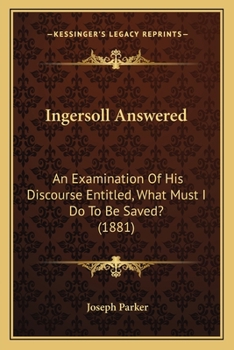 Paperback Ingersoll Answered: An Examination Of His Discourse Entitled, What Must I Do To Be Saved? (1881) Book