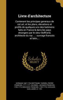 Hardcover Livre d'architecture: Contenant les principes generaux de cet art, et les plans, elevations et profils de quelques-uns des batimens faits en [French] Book