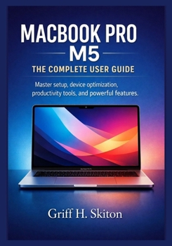 Paperback Macbook Pro M5: THE COMPLETE USER GUIDE: Master setup, device optimization, productivity tools, and powerful features Book