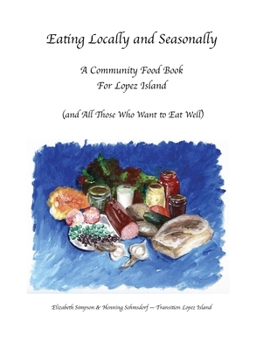 Paperback Eating Locally & Seasonally: A Community Food Book for Lopez Island (and All Those Who Want to Eat Well) Book