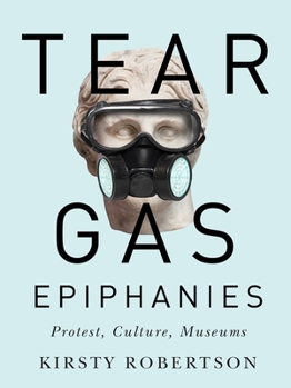 Paperback Tear Gas Epiphanies: Protest, Culture, Museums Book
