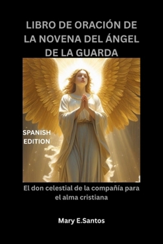 Paperback Libro de Oración de la Novena del Ángel de la Guarda: El don celestial de la compañía para el alma cristiana [Spanish] Book