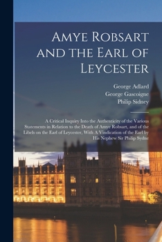 Paperback Amye Robsart and the Earl of Leycester: A Critical Inquiry Into the Authenticity of the Various Statements in Relation to the Death of Amye Robsart, a Book