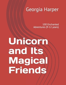 Paperback Unicorn and Its Magical Friends: 100 Enchanted Adventures (9-12 years) Book