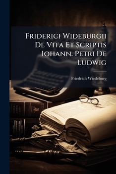 Paperback Friderici Wideburgii De Vita Et Scriptis Iohann. Petri De Ludwig Book