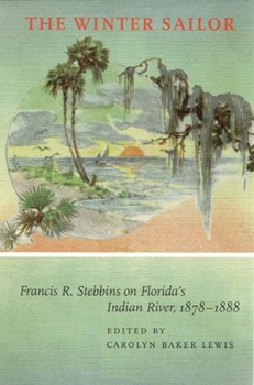 The Winter Sailor: Francis R. Stebbins on Florida's Indian River, 1878-1888 - Book  of the Fire Ant Books