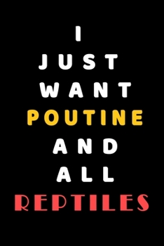 I JUST WANT Poutine AND ALL reptiles: Composition Book: Cute PET | DOGS |CATS |HORSES| ALL PETS LOVERS NOTEBOOK & JOURNAL gratitude and love pets and animals notebook and journal
