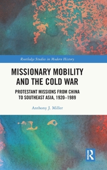 Missionary Mobility and the Cold War: Protestant Missions from China to Southeast Asia, 1920 –1989 (Routledge Studies in Modern History)