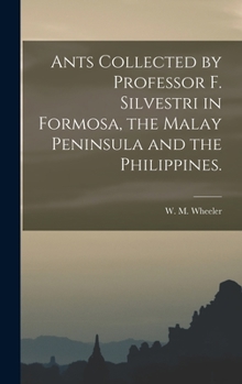 Hardcover Ants Collected by Professor F. Silvestri in Formosa, the Malay Peninsula and the Philippines. Book
