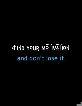 Paperback Find Your Motivation And Don't Lose It: Motivational Notebook For Entrepreneurs And Leaders: Amazing Notebook/Journal/Workbook - Perfectly Sized 8.5x1 Book