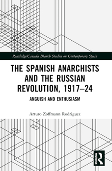 The Spanish Anarchists and the Russian Revolution, 1917-24: Anguish and Enthusiasm
