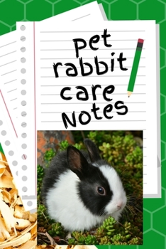 Pet Rabbit Care Notes: Custom Personalized Fun Kid-Friendly Daily Rabbit Log Book to Look After All Your Small Pet's Needs. Great For Recording Feeding, Water, Cleaning & Rabbit Activities.