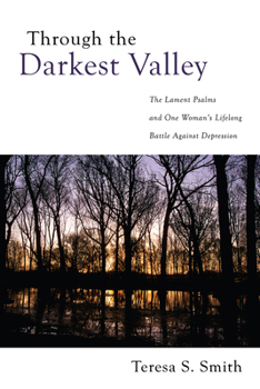 Hardcover Through the Darkest Valley: The Lament Psalms and One Woman's Lifelong Battle Against Depression Book