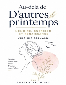 Au-delà de D’autres Printemps: Mémoire, Guérison et Renaissance de Virginie Grimaldi (French Edition)