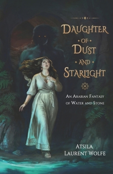 Daughter of Dust and Starlight: An Arabian Fantasy of Water and Stone