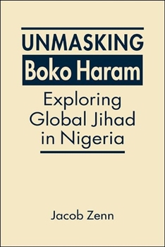 Hardcover Unmasking Boko Haram: Exploring Global Jihad in Nigeria Book