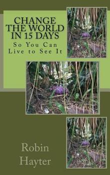 Paperback Change the World in 15 Days: So You Can Live to See It Book