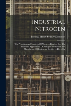 Paperback Industrial Nitrogen: The Principles And Methods Of Nitrogen Fixation And The Industrial Applications Of Nitrogen Products In The Manufactur Book