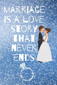 marriage is a love story that never ends: Small Bride Journal for Notes, Thoughts, Ideas, Reminders, Lists to do, Planning, Funny Bride-to-Be or Engagement Gift