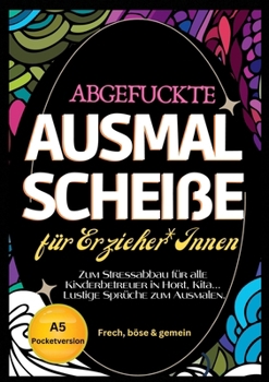 Fluch Malbuch für Erzieher A5: "Abgefuckte Ausmal Scheiße" für Erzieher*Innen. Zum Stressabbau für alle Kinderbetreuer in Hort, Kita... Lustige Sprüche zum Ausmalen im Pocketformat. (German Edition)