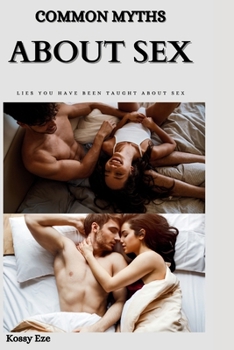 COMMON MYTHS ABOUT SEX: Lies You Have Being Taught About Sex