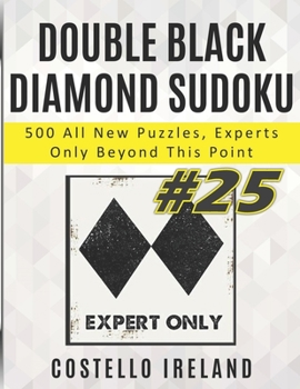 Paperback Double Black Diamond Sudoku, 500 All New Puzzles, Experts Only Beyond This Point: Beyond Expert Sudoku, Math Logic Puzzles, Harder than Hard, more Dif Book