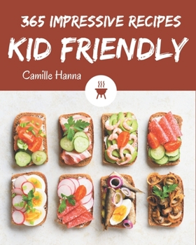 Paperback 365 Impressive Kid Friendly Recipes: Happiness is When You Have a Kid Friendly Cookbook! Book
