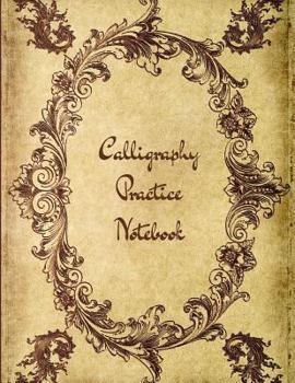 Calligraphy Practice Notebook: Calligraphic Practice Paper Pad,(Aspiring calligraphers can build skill and confidence by practicing their lettering on this artist-grade pad of Calligraphy Paper!