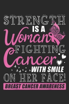 Strength Is A Woman Fighting Cancer with smile on her face! Breast cancer awareness: Strength Is A Woman Fighting Cancer Breast Cancer Journal/Notebook Blank Lined Ruled 6x9 100 Pages