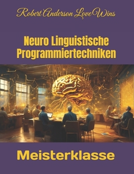 Neuro Linguistische Programmiertechniken: Meisterklasse (Deutsche Übersetzungen) (German Edition)