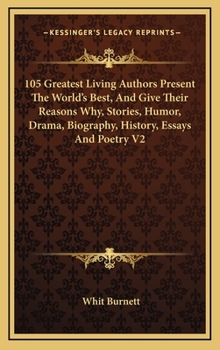 105 Greatest Living Authors Present The World's Best, And Give Their Reasons Why, Stories, Humor, Drama, Biography, History, Essays And Poetry V1