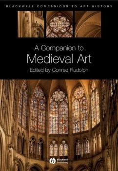 Companion to Medieval Art: Romanesque and Gothic in Northern Europe (Blackwell Companions to Art History)