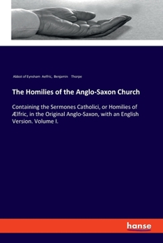 Paperback The Homilies of the Anglo-Saxon Church: Containing the Sermones Catholici, or Homilies of Ælfric, in the Original Anglo-Saxon, with an English Version Book
