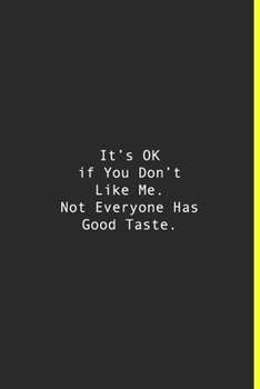It’s OK if You Don’t Like Me. Not Everyone Has Good Taste.: Lined notebook | 120 Pages | 6'' x 9''