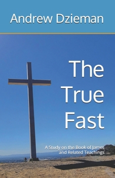 Paperback The True Fast: A Study on the Book of James and Related Teachings Book