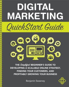 Spiral-bound Digital Marketing QuickStart Guide: The Simplified Beginner’s Guide to Developing a Scalable Online Strategy, Finding Your Customers, and Profitably Growing Your Business Book