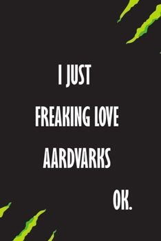 Paperback I Just Freaking Love Aardvarks Ok: A Journal to organize your life and working on your goals: Passeword tracker, Gratitude journal, To do list, Flight Book