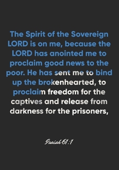 Isaiah 61:1 Notebook: The Spirit of the Sovereign LORD is on me, because the LORD has anointed me to proclaim good news to the poor. He has sent me to ... the captives and rele: Isaiah 61:1 Notebook