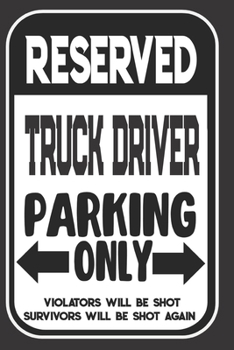 Paperback Reserved Truck Driver Parking Only. Violators Will Be Shot. Survivors Will Be Shot Again: Blank Lined Notebook - Thank You Gift For Truck Driver Book