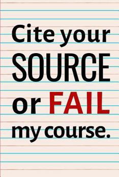 Paperback Cite Your Source or Fail My Course: Journal for Lists Reminders and Reflections on Academic Honesty Book