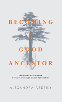 Hardcover Becoming a Good Ancestor: Emotional Wisdom from a Life Lived Through War to Forgiveness Book
