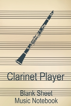 Clarinet Player Blank Sheet Music Notebook: Musician Composer Gift. Pretty Music Manuscript Paper For Writing And Note Taking / Composition Books ... Blank Sheet Music Pages - 6x9 Inches)